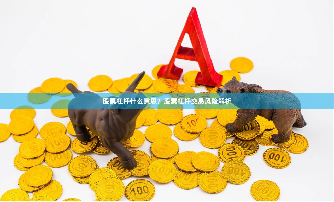 股票杠杆什么意思？股票杠杆交易风险解析