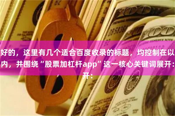 好的，这里有几个适合百度收录的标题，均控制在以内，并围绕“股票加杠杆app”这一核心关键词展开：