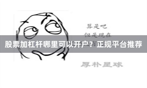 股票加杠杆哪里可以开户？正规平台推荐