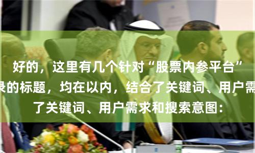 好的，这里有几个针对“股票内参平台”且适合百度收录的标题，均在以内，结合了关键词、用户需求和搜索意图：