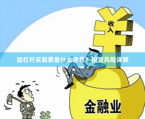 加杠杆买股票是什么意思?投资风险详解