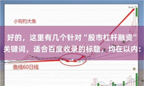 好的，这里有几个针对“股市杠杆融资”关键词，适合百度收录的标题，均在以内：