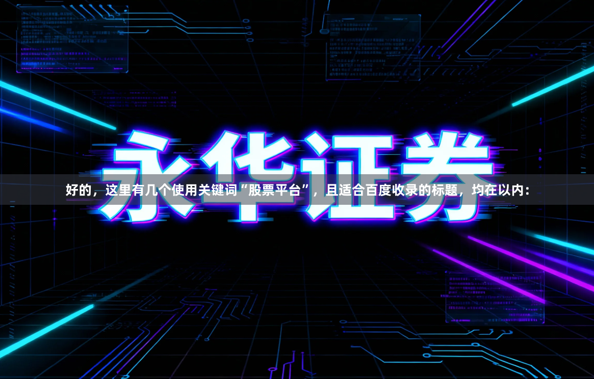 好的，这里有几个使用关键词“股票平台”，且适合百度收录的标题，均在以内：