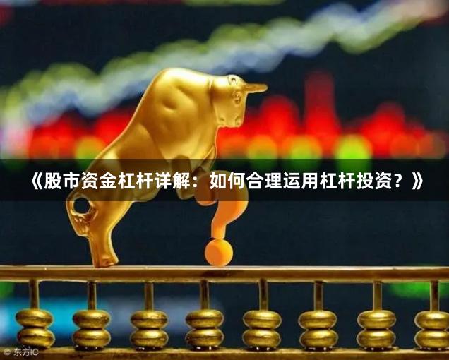 《股市资金杠杆详解:如何合理运用杠杆投资?》