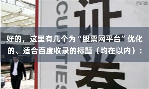 好的，这里有几个为“股票网平台”优化的、适合百度收录的标题（均在以内）：