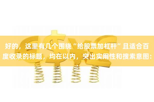 好的，这里有几个围绕“给股票加杠杆”且适合百度收录的标题，均在以内，突出实用性和搜索意图：