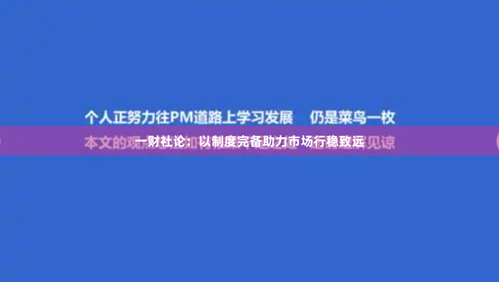 一财社论：以制度完备助力市场行稳致远