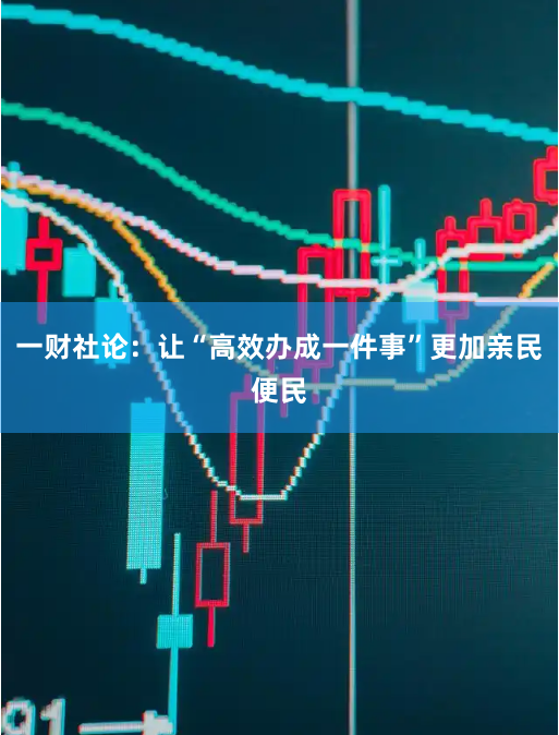 一财社论：让“高效办成一件事”更加亲民便民