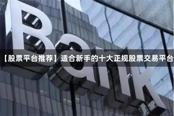 【股票平台推荐】适合新手的十大正规股票交易平台