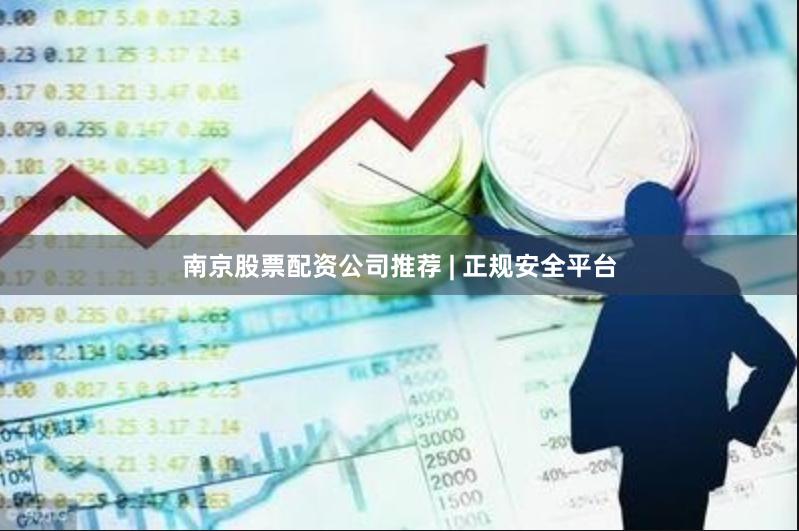 南京股票配资公司推荐 | 正规安全平台