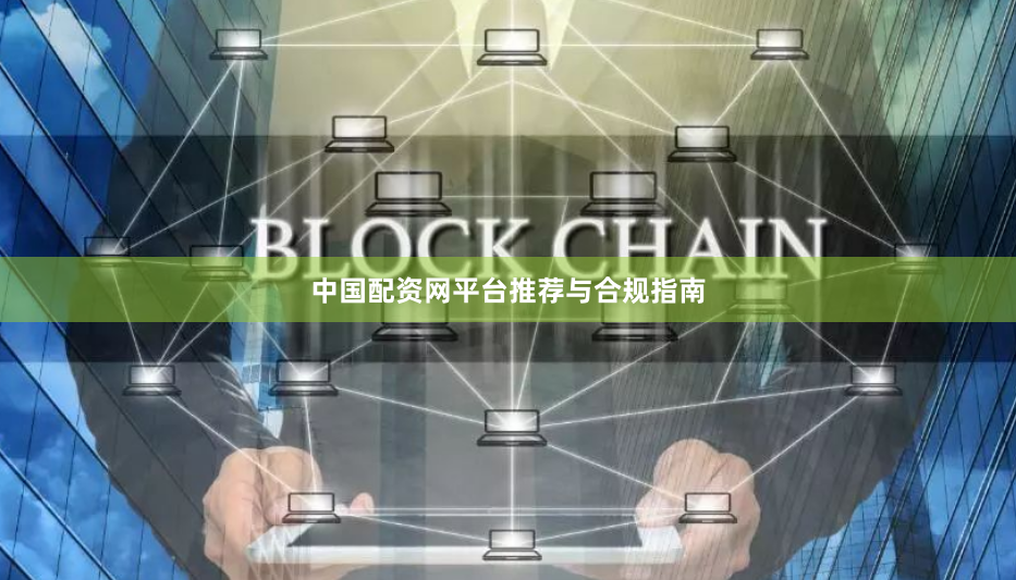 中国配资网平台推荐与合规指南